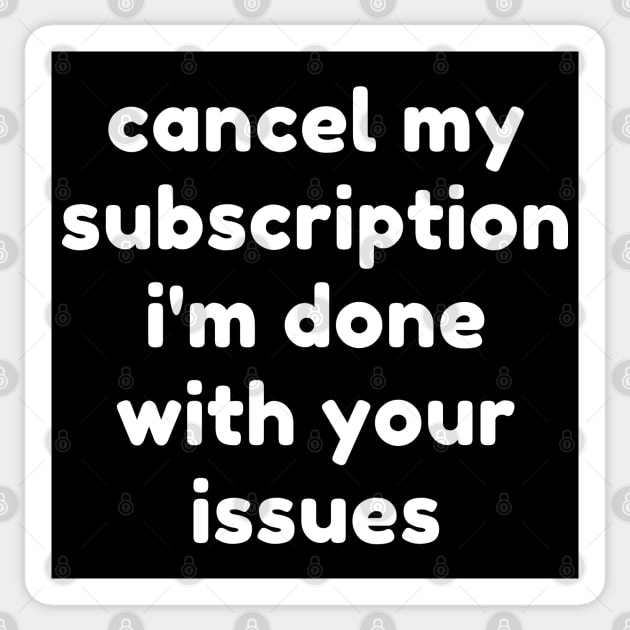 Cancel My Subscription I'm Done With Your Issues. Funny Sarcastic NSFW Rude Inappropriate Saying Sticker by That Cheeky Tee